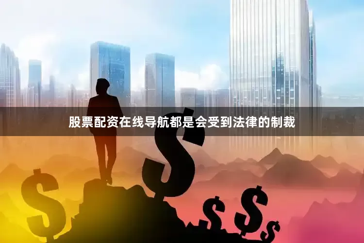 股票配资在线导航都是会受到法律的制裁