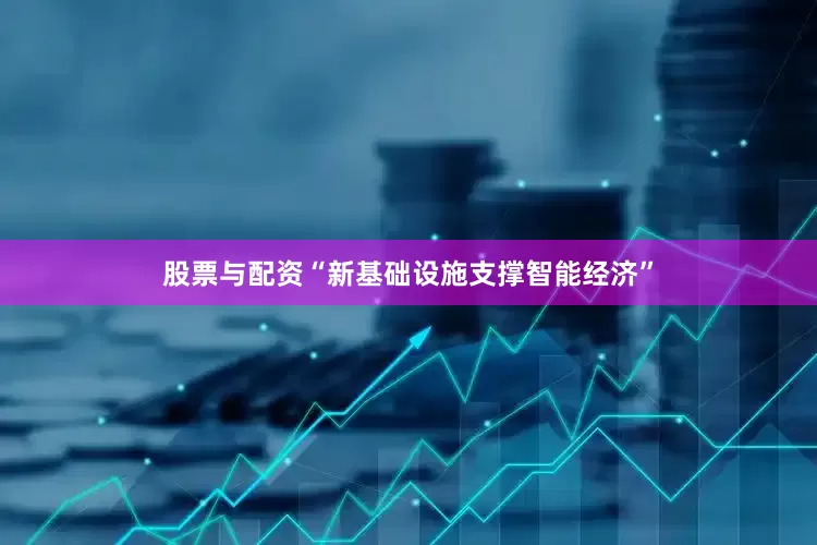 股票与配资“新基础设施支撑智能经济”