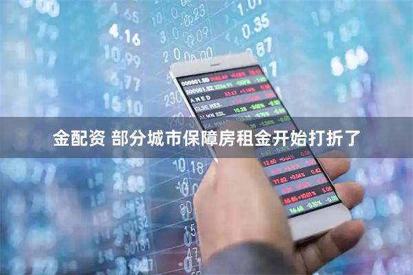 金配资 部分城市保障房租金开始打折了